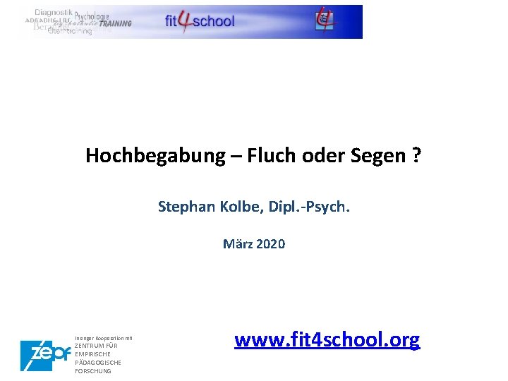 Hochbegabung – Fluch oder Segen ? Stephan Kolbe, Dipl. -Psych. März 2020 In enger