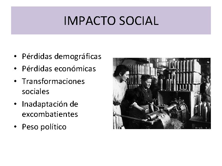 IMPACTO SOCIAL • Pérdidas demográficas • Pérdidas económicas • Transformaciones sociales • Inadaptación de