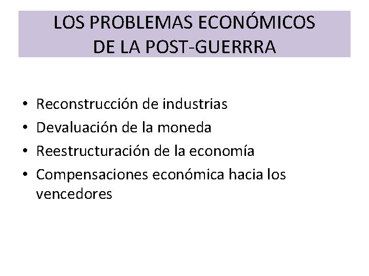 LOS PROBLEMAS ECONÓMICOS DE LA POST-GUERRRA • • Reconstrucción de industrias Devaluación de la
