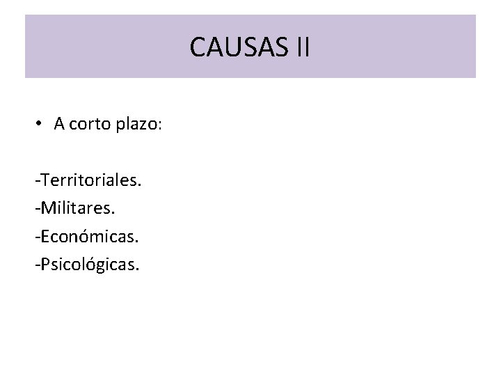 CAUSAS II • A corto plazo: -Territoriales. -Militares. -Económicas. -Psicológicas. 