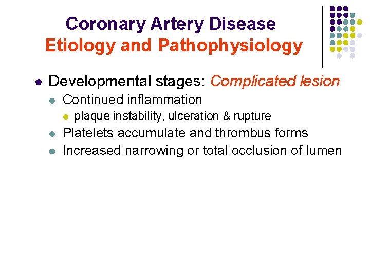 Coronary Artery Disease Etiology and Pathophysiology l Developmental stages: Complicated lesion l Continued inflammation