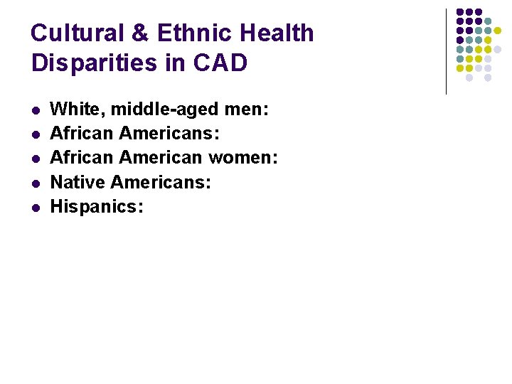 Cultural & Ethnic Health Disparities in CAD l l l White, middle-aged men: African