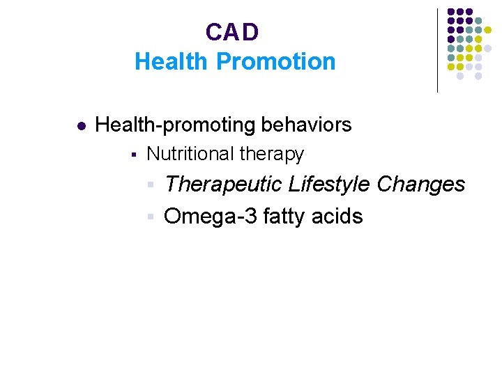 CAD Health Promotion l Health-promoting behaviors § Nutritional therapy Therapeutic Lifestyle Changes § Omega-3