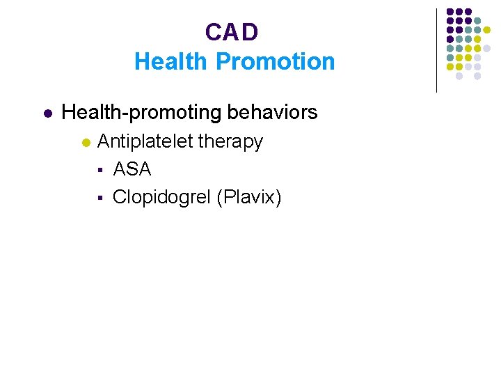 CAD Health Promotion l Health-promoting behaviors l Antiplatelet therapy § ASA § Clopidogrel (Plavix)