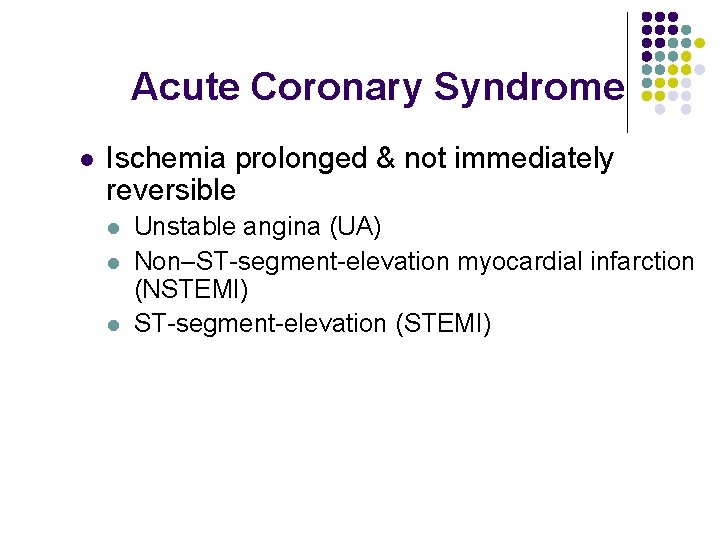 Acute Coronary Syndrome l Ischemia prolonged & not immediately reversible l l l Unstable