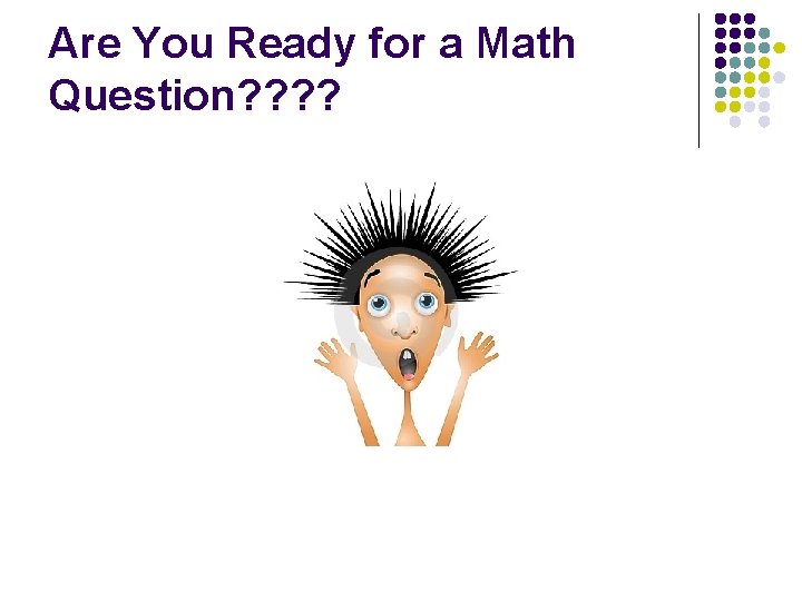 Are You Ready for a Math Question? ? 