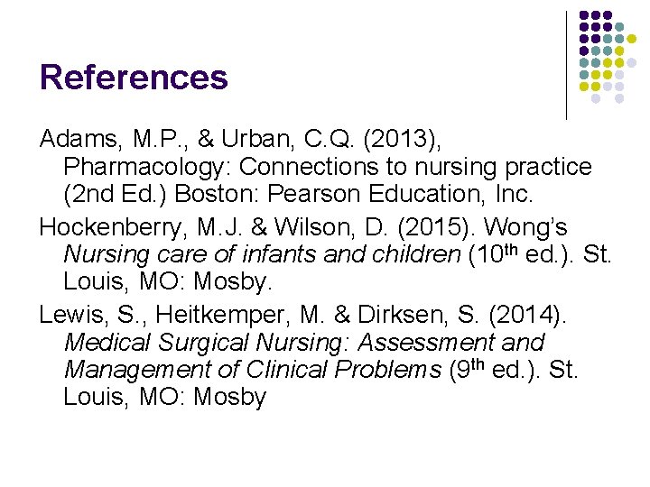 References Adams, M. P. , & Urban, C. Q. (2013), Pharmacology: Connections to nursing