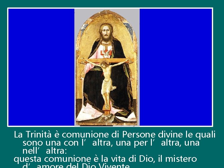 La Trinità è comunione di Persone divine le quali sono una con l’altra, una