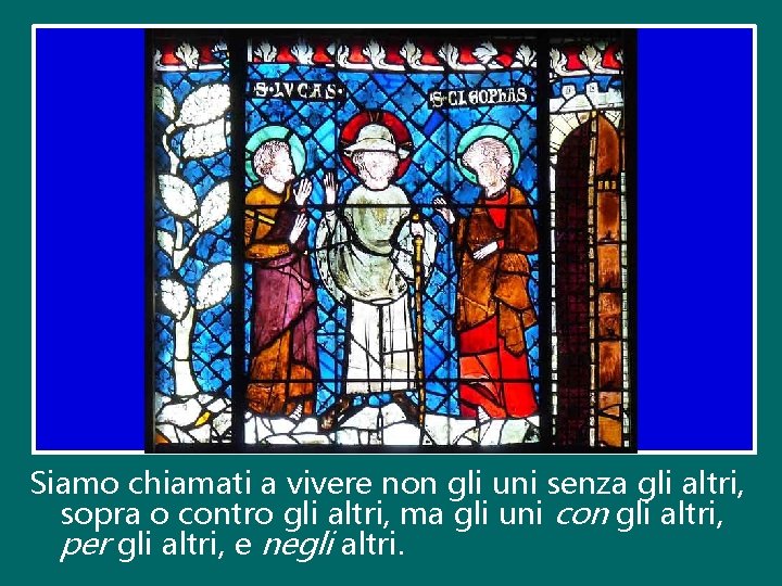 Siamo chiamati a vivere non gli uni senza gli altri, sopra o contro gli