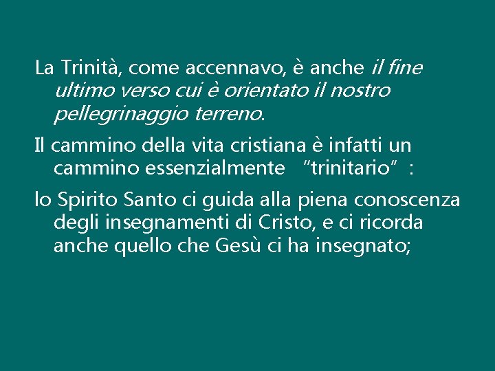La Trinità, come accennavo, è anche il fine ultimo verso cui è orientato il La Trinità, come accennavo, è anche il fine ultimo verso cui è orientato il
