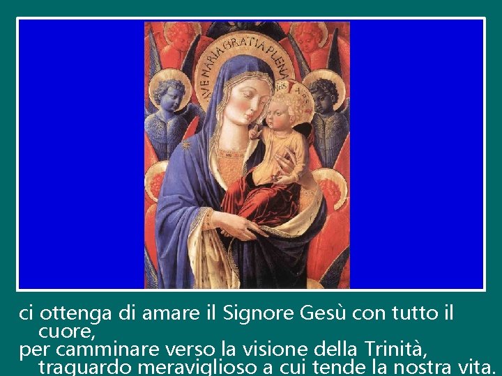 ci ottenga di amare il Signore Gesù con tutto il cuore, per camminare verso