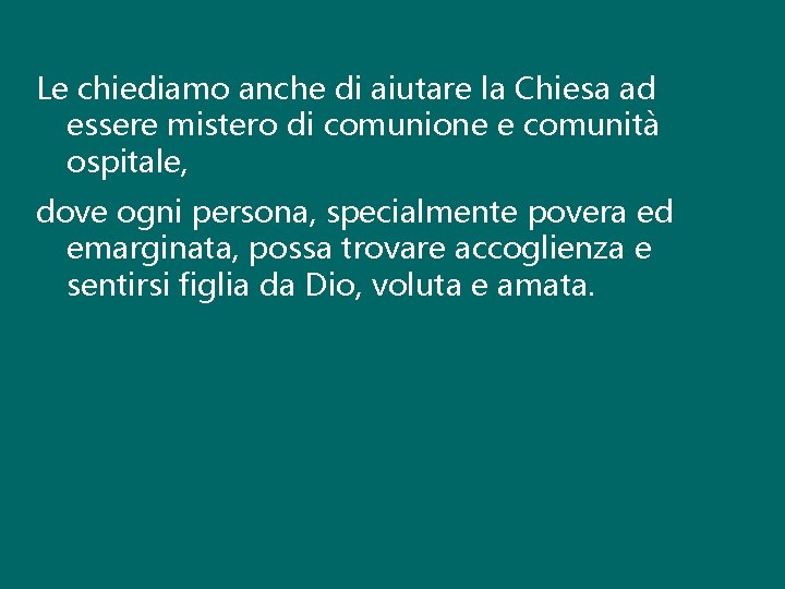 Le chiediamo anche di aiutare la Chiesa ad essere mistero di comunione e comunità