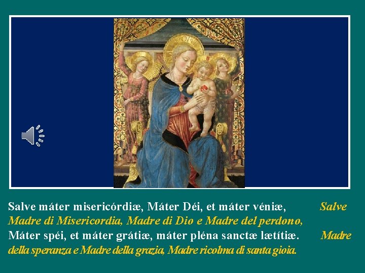 Salve máter misericórdiæ, Máter Déi, et máter véniæ, Madre di Misericordia, Madre di Dio