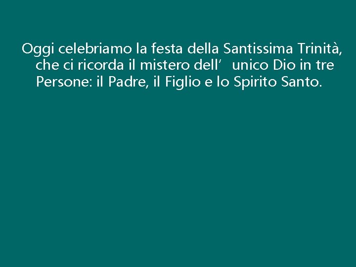 Oggi celebriamo la festa della Santissima Trinità, che ci ricorda il mistero dell’unico Dio