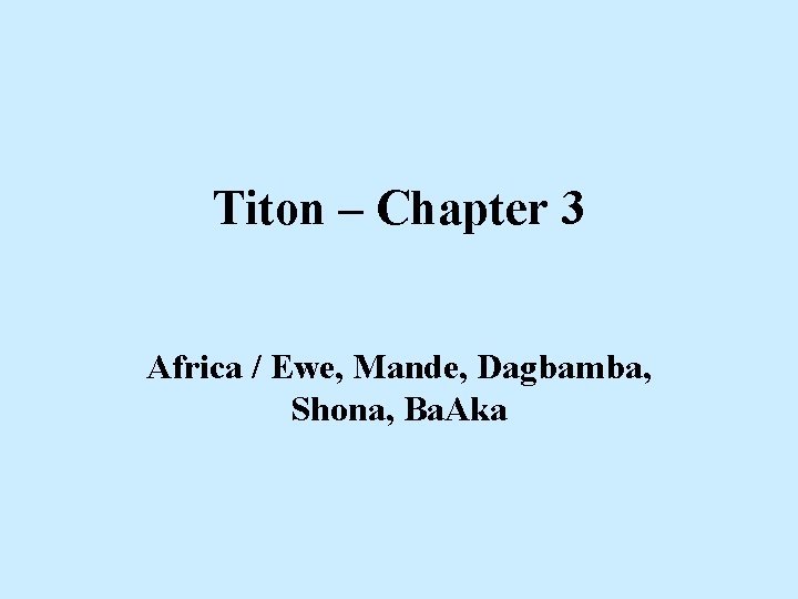 Titon – Chapter 3 Africa / Ewe, Mande, Dagbamba, Shona, Ba. Aka 