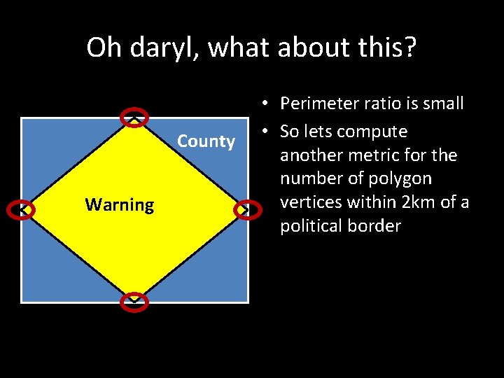 Oh daryl, what about this? County Warning • Perimeter ratio is small • So