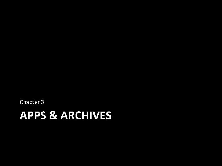 Chapter 3 APPS & ARCHIVES 