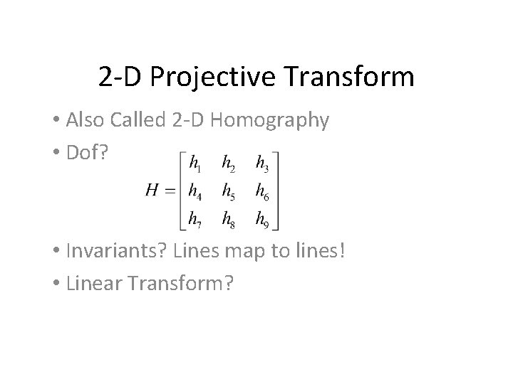 2 -D Projective Transform • Also Called 2 -D Homography • Dof? • Invariants?