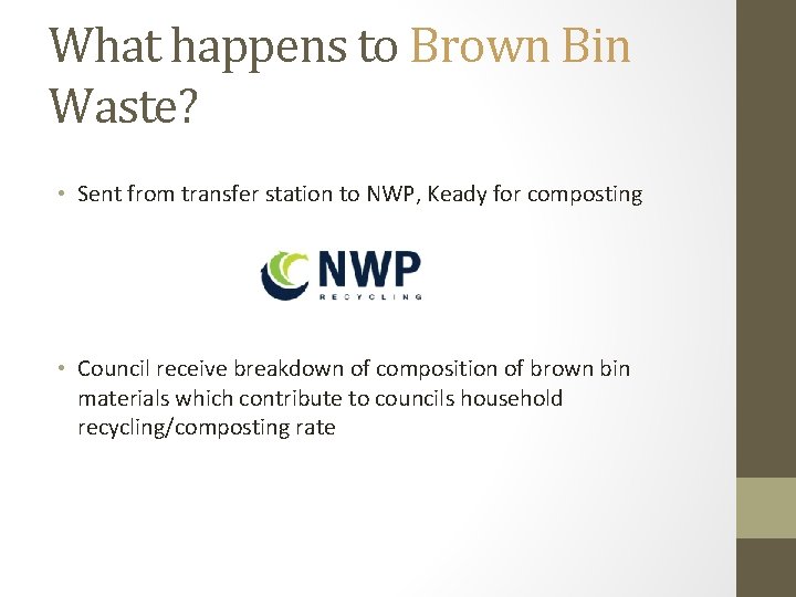 What happens to Brown Bin Waste? • Sent from transfer station to NWP, Keady