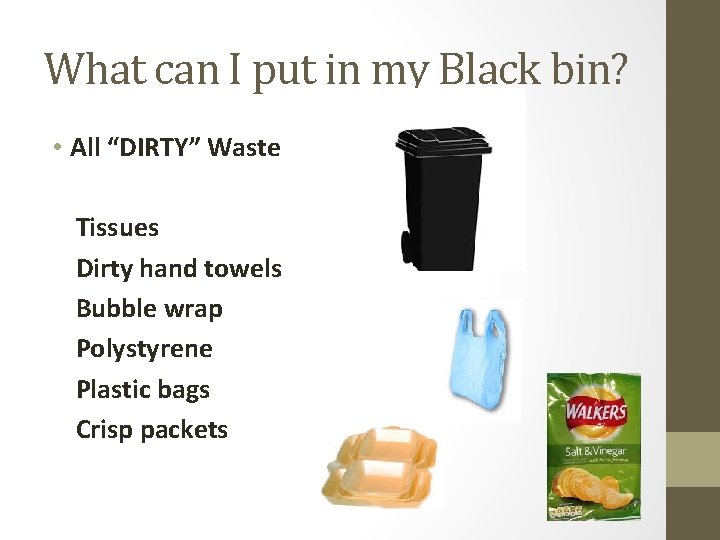 What can I put in my Black bin? • All “DIRTY” Waste Tissues Dirty