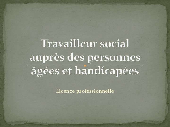 Travailleur social auprès des personnes âgées et handicapées Licence professionnelle 