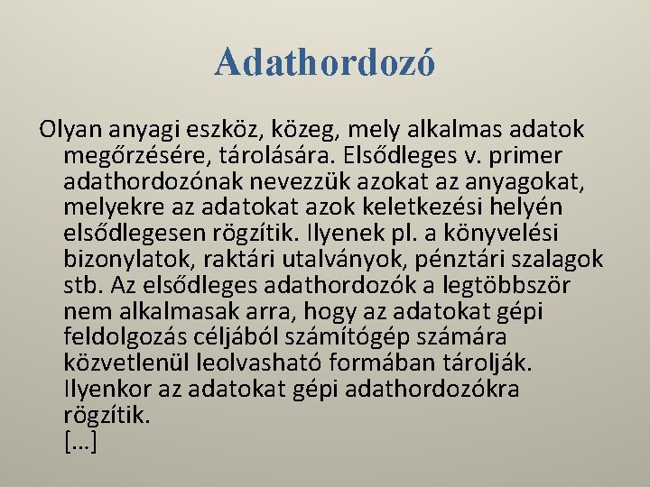 Adathordozó Olyan anyagi eszköz, közeg, mely alkalmas adatok megőrzésére, tárolására. Elsődleges v. primer adathordozónak