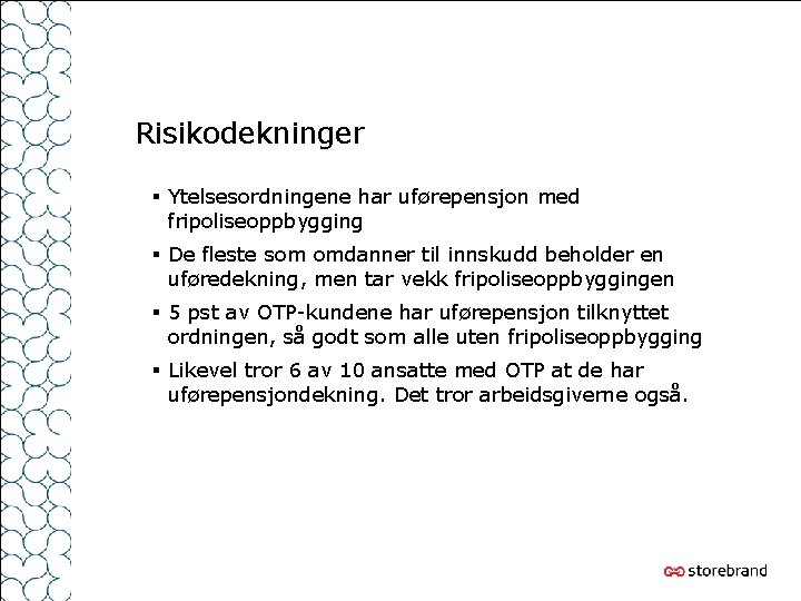 Risikodekninger § Ytelsesordningene har uførepensjon med fripoliseoppbygging § De fleste som omdanner til innskudd