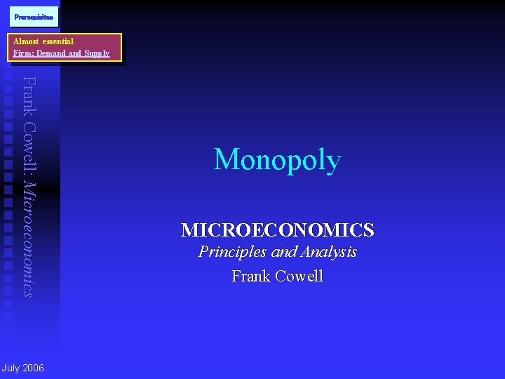 Prerequisites Almost essential Firm: Demand Supply Frank Cowell: Microeconomics July 2006 Monopoly MICROECONOMICS Principles