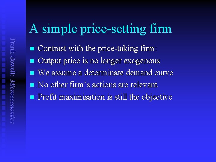 A simple price-setting firm Frank Cowell: Microeconomics n n n Contrast with the price-taking