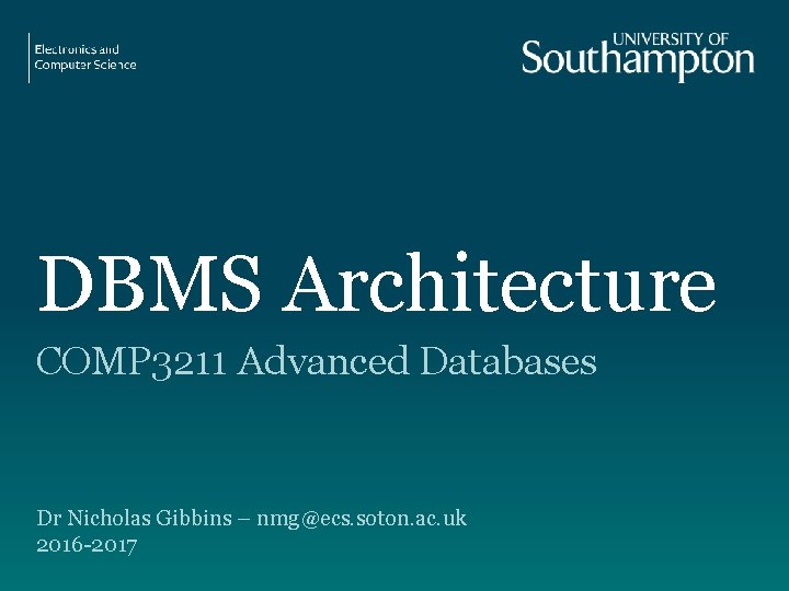 DBMS Architecture COMP 3211 Advanced Databases Dr Nicholas Gibbins – nmg@ecs. soton. ac. uk
