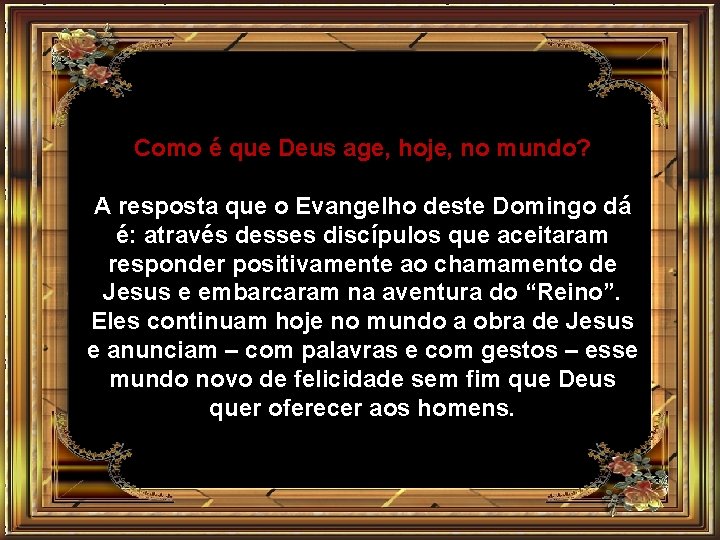 Como é que Deus age, hoje, no mundo? A resposta que o Evangelho deste