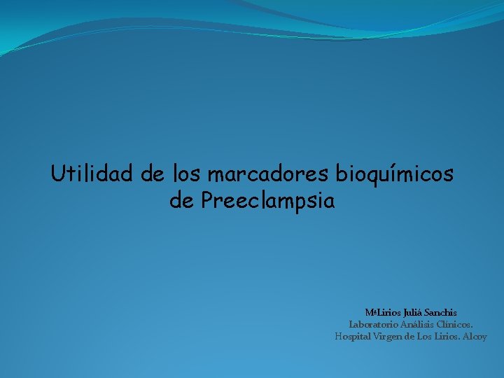 Utilidad de los marcadores bioquímicos de Preeclampsia MªLirios Juliá Sanchis Laboratorio Análisis Clínicos. Hospital