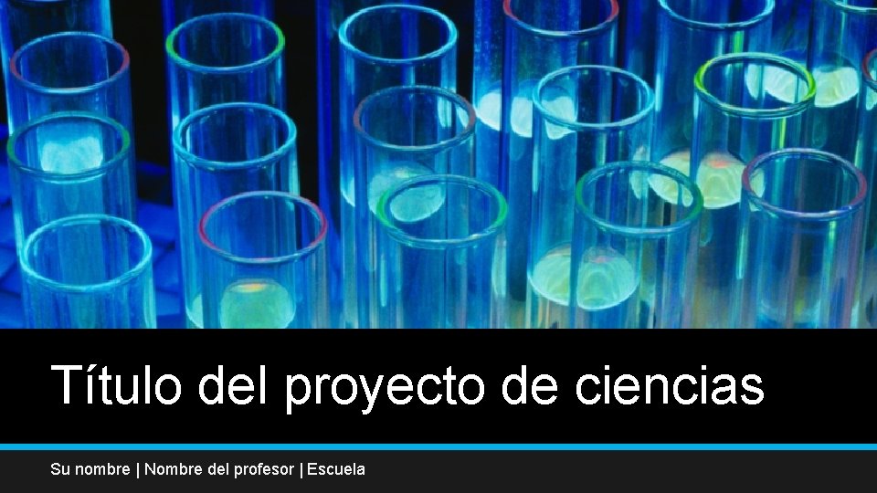 Título del proyecto de ciencias Su nombre | Nombre del profesor | Escuela 