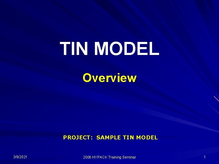 TIN MODEL Overview PROJECT: SAMPLE TIN MODEL 3/9/2021 2006 HYPACK Training Seminar 1 