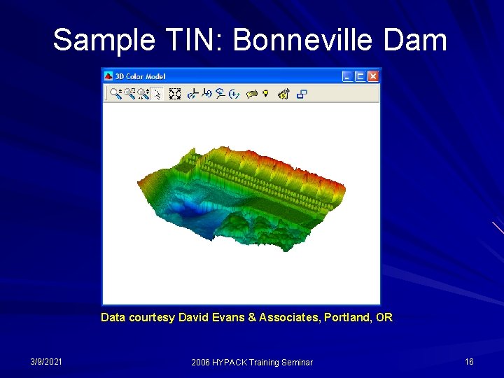 Sample TIN: Bonneville Dam Data courtesy David Evans & Associates, Portland, OR 3/9/2021 2006