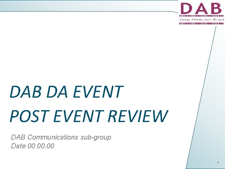 DAB DA EVENT POST EVENT REVIEW DAB Communications sub-group Date 00. 00 1 