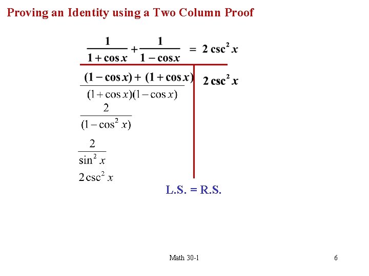 Proving an Identity using a Two Column Proof L. S. = R. S. Math