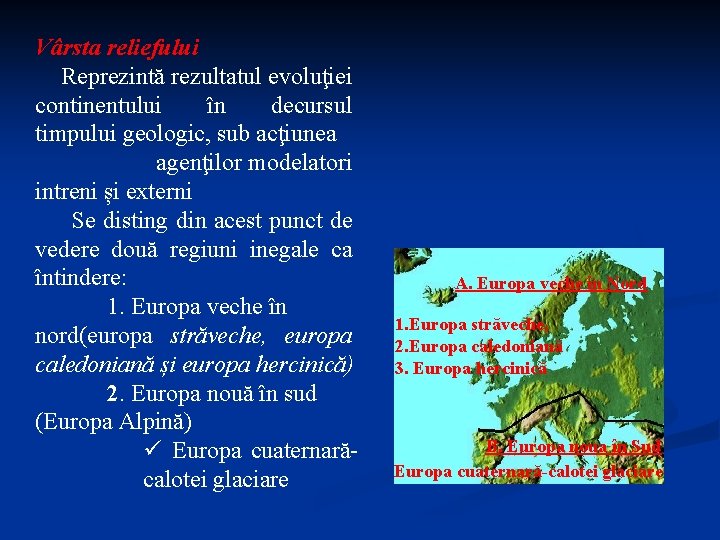 Vârsta reliefului Reprezintă rezultatul evoluţiei continentului în decursul timpului geologic, sub acţiunea agenţilor modelatori