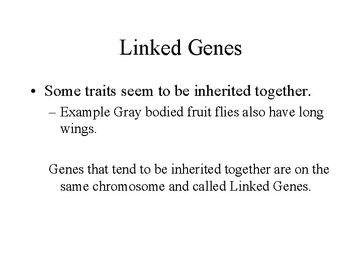 Linked Genes • Some traits seem to be inherited together. – Example Gray bodied