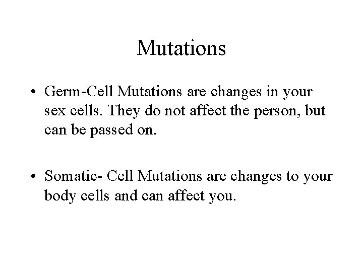 Mutations • Germ-Cell Mutations are changes in your sex cells. They do not affect