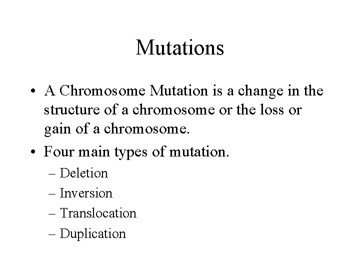 Mutations • A Chromosome Mutation is a change in the structure of a chromosome