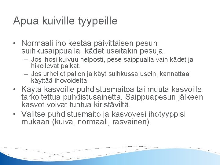 Apua kuiville tyypeille • Normaali iho kestää päivittäisen pesun suihkusaippualla, kädet useitakin pesuja. –