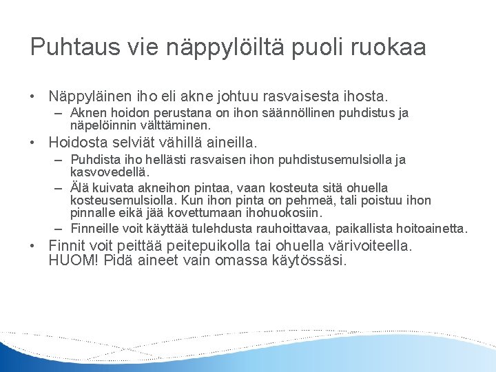 Puhtaus vie näppylöiltä puoli ruokaa • Näppyläinen iho eli akne johtuu rasvaisesta ihosta. –