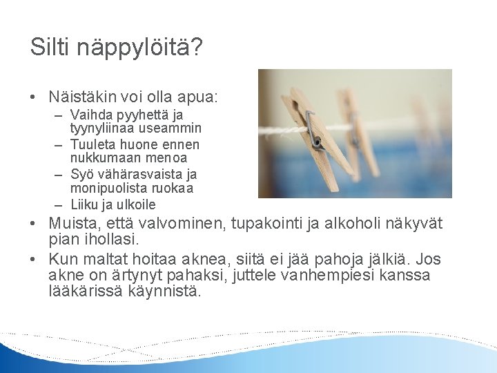 Silti näppylöitä? • Näistäkin voi olla apua: – Vaihda pyyhettä ja tyynyliinaa useammin –