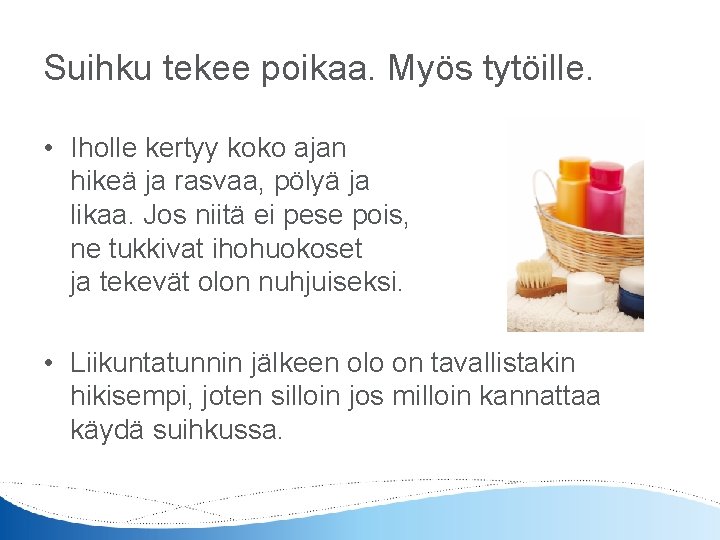 Suihku tekee poikaa. Myös tytöille. • Iholle kertyy koko ajan hikeä ja rasvaa, pölyä