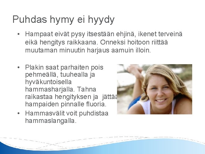 Puhdas hymy ei hyydy • Hampaat eivät pysy itsestään ehjinä, ikenet terveinä eikä hengitys