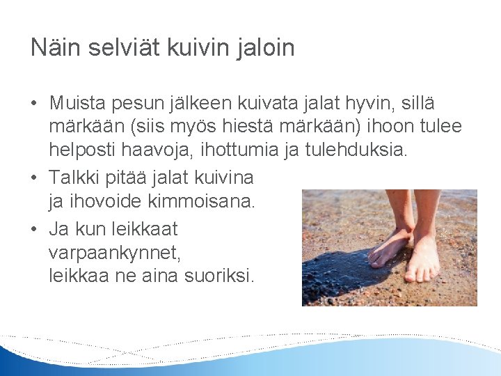 Näin selviät kuivin jaloin • Muista pesun jälkeen kuivata jalat hyvin, sillä märkään (siis