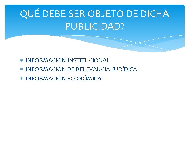 QUÉ DEBE SER OBJETO DE DICHA PUBLICIDAD? INFORMACIÓN INSTITUCIONAL INFORMACIÓN DE RELEVANCIA JURÍDICA INFORMACIÓN