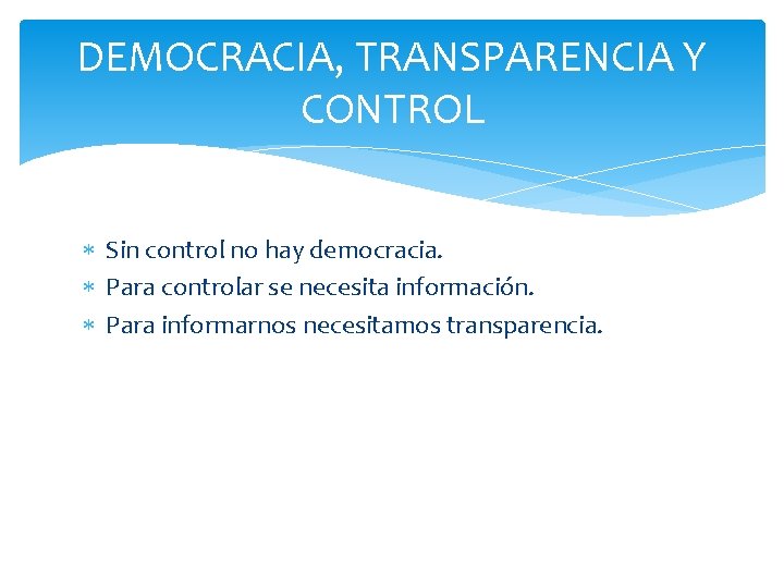 DEMOCRACIA, TRANSPARENCIA Y CONTROL Sin control no hay democracia. Para controlar se necesita información.