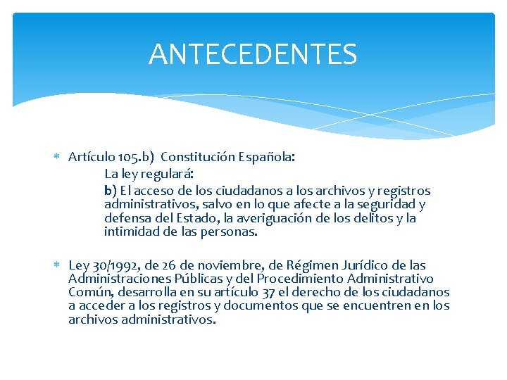 ANTECEDENTES Artículo 105. b) Constitución Española: La ley regulará: b) El acceso de los